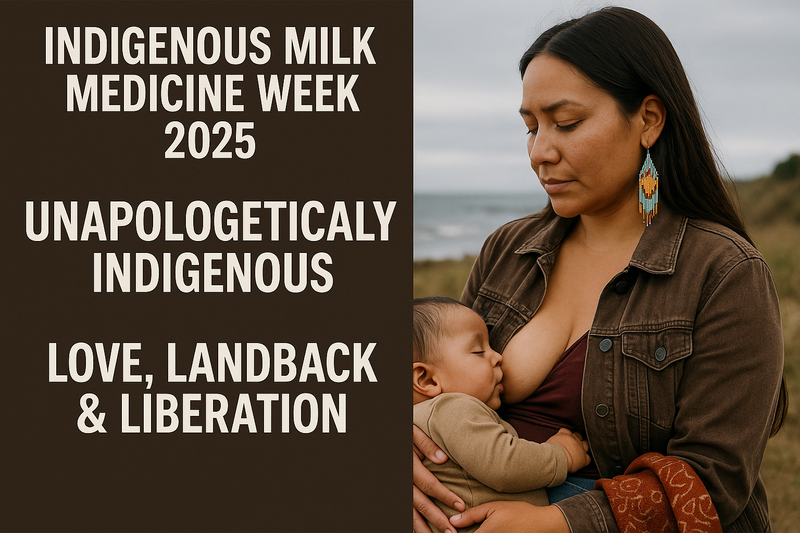 Indigenous Milk Medicine Week 2025: Unapologetically Indigenous - Love, Landback & Liberation
